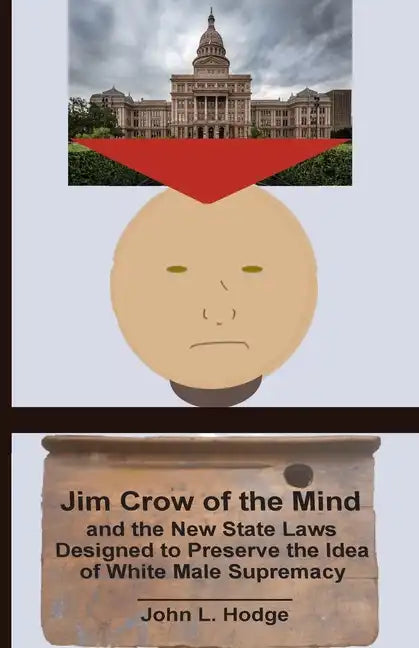 Jim Crow of the Mind and the New State Laws Designed to Preserve the Idea of White Male Supremacy - Paperback