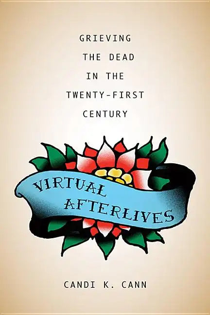 Virtual Afterlives: Grieving the Dead in the Twenty-First Century - Paperback