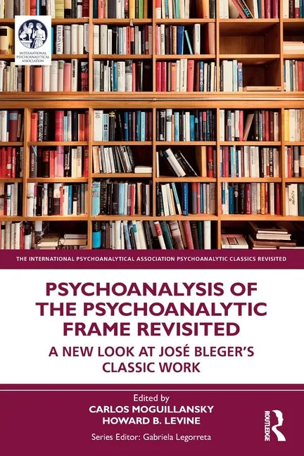 Psychoanalysis of the Psychoanalytic Frame Revisited: A New Look at José Bleger's Classic Work - Paperback
