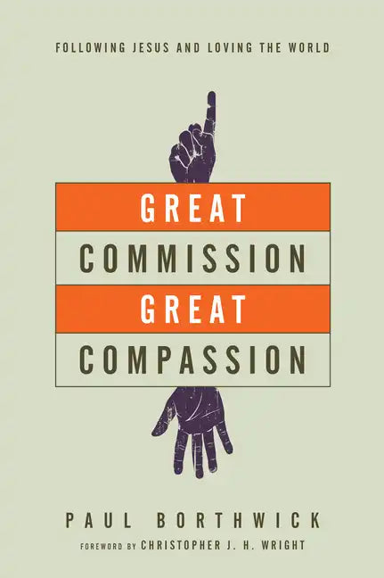 Great Commission, Great Compassion: Following Jesus and Loving the World - Paperback