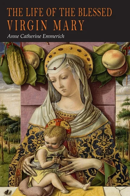 The Life of the Blessed Virgin Mary: From the Visions of Anne Catherine Emmerich - Paperback