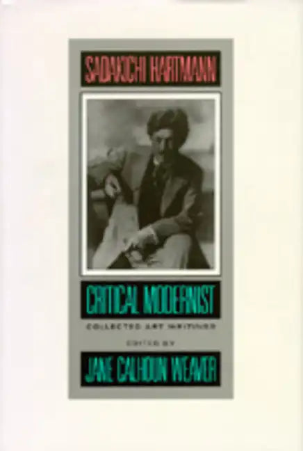 Sadakichi Hartmann: Critical Modernist: Collected Art Writings - Hardcover