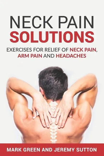 Neck Pain Solutions: Exercises for Relief of Neck Pain, Arm Pain, and Headaches - Paperback