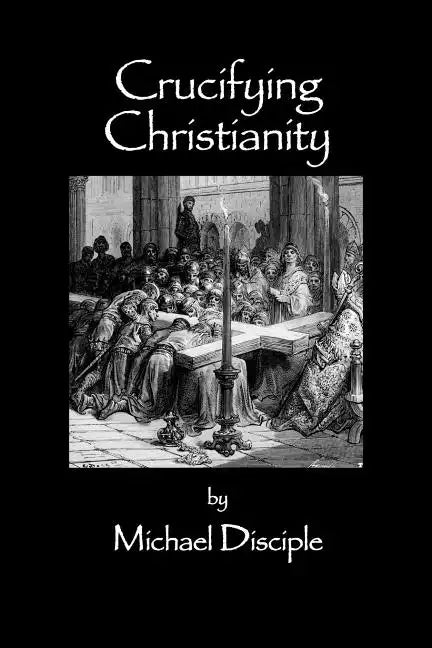 Crucifying Christianity - Paperback