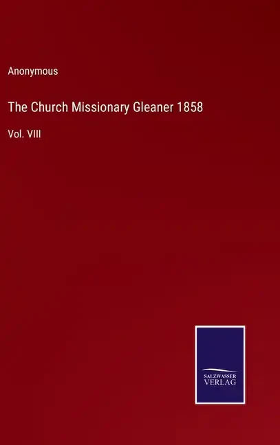 The Church Missionary Gleaner 1858: Vol. VIII - Hardcover