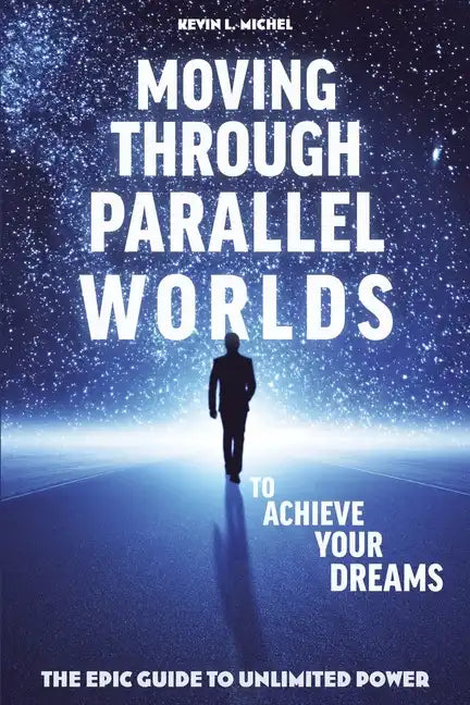Moving Through Parallel Worlds To Achieve Your Dreams: The Epic Guide To Unlimited Power - Paperback