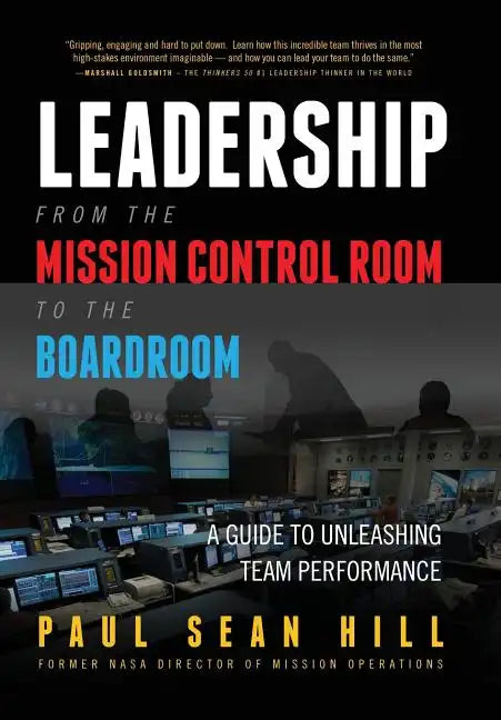 Leadership from the Mission Control Room to the Boardroom: A Guide to Unleashing Team Performance - Hardcover