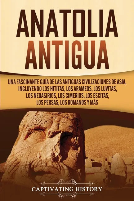 Anatolia Antigua: Una Fascinante Guía de las Antiguas Civilizaciones de Asia, Incluyendo los hititas, los arameos, los luvitas, los neoa - Paperback