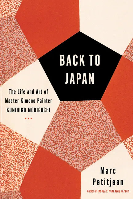 Back to Japan: The Life and Art of Master Kimono Painter Kunihiko Moriguchi - Hardcover