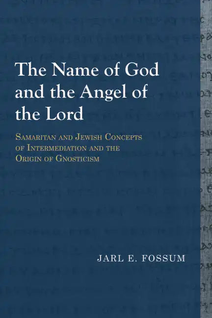 The Name of God and the Angel of the Lord: Samaritan and Jewish Concepts of Intermediation and the Origin of Gnosticism - Paperback