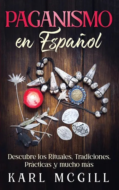 Paganismo en Español: Descubre los Rituales, Tradiciones, Prácticas y mucho más - Paperback