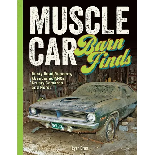 Muscle Car Barn Finds: Rusty Road Runners, Abandoned Amxs, Crusty Camaros and More! - Paperback