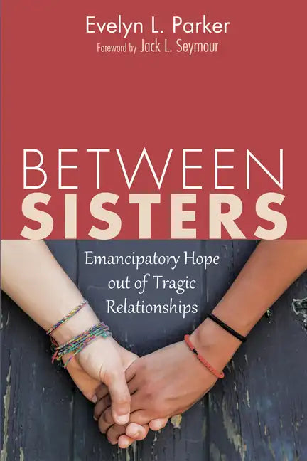 Between Sisters: Emancipatory Hope Out of Tragic Relationships - Hardcover