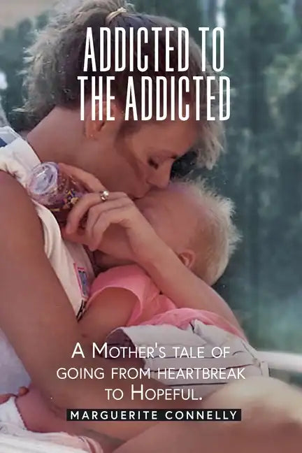 Addicted to the Addicted: A Mother's Tale of Going from Heartbreak to Hopeful - Paperback