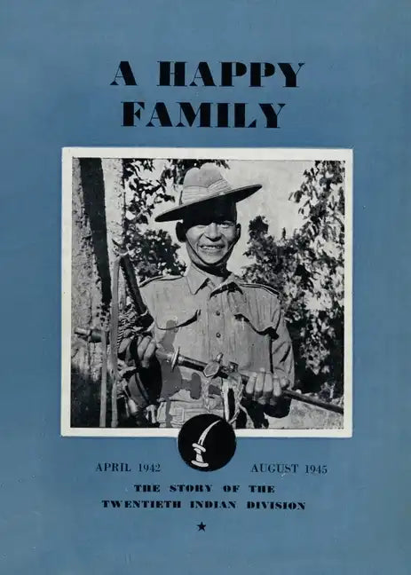 A Happy Family: The Story of the Twentieth Indian Division, April 1942-August 1945 - Paperback