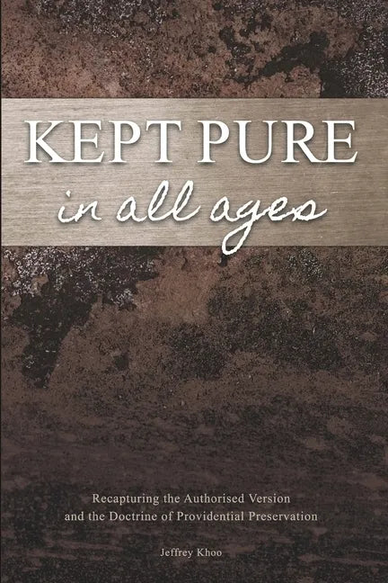 Kept Pure In All Ages: Recapturing the Authorised Version and the Doctrine of Providential Preservation - Paperback