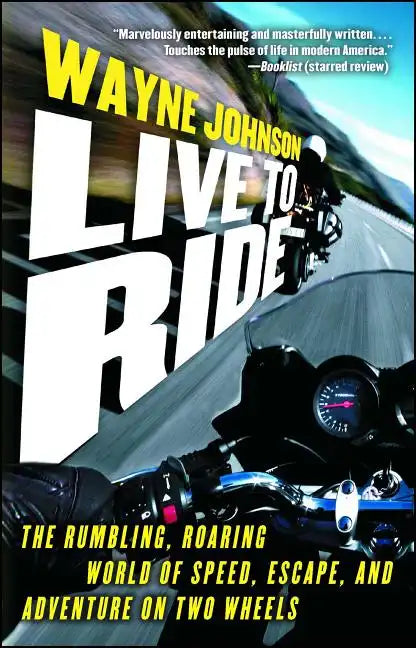 Live to Ride: The Rumbling, Roaring World of Speed, Escape, and Adventure on Two Wheels - Paperback