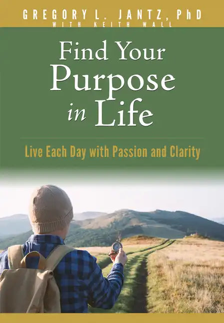 Find Your Purpose in Life: Live Each Day with Passion and Clarity - Paperback