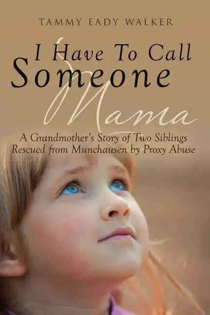 I Have To Call Someone Mama: A Grandmother's Story of Two Siblings Rescued from Munchausen by Proxy Abuse - Paperback