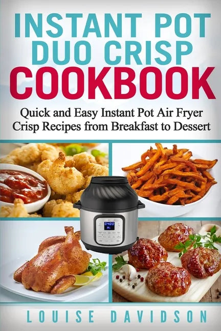Instant Pot Duo Crisp Cookbook: Quick and Easy Instant Pot Air Fryer Crisp Recipes from Breakfast to Dessert - Paperback