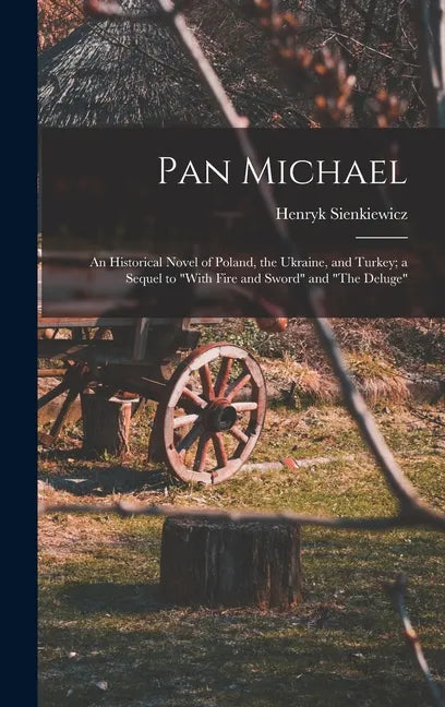 Pan Michael: An Historical Novel of Poland, the Ukraine, and Turkey; a Sequel to "With Fire and Sword" and "The Deluge" - Hardcover