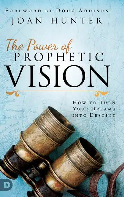 The Power of Prophetic Vision: How to Turn Your Dreams into Destiny - Hardcover