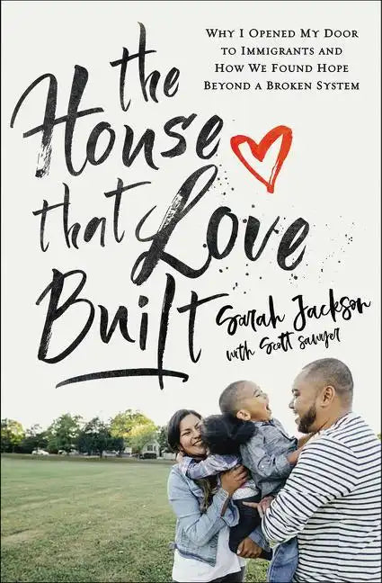The House That Love Built: Why I Opened My Door to Immigrants and How We Found Hope Beyond a Broken System - Paperback