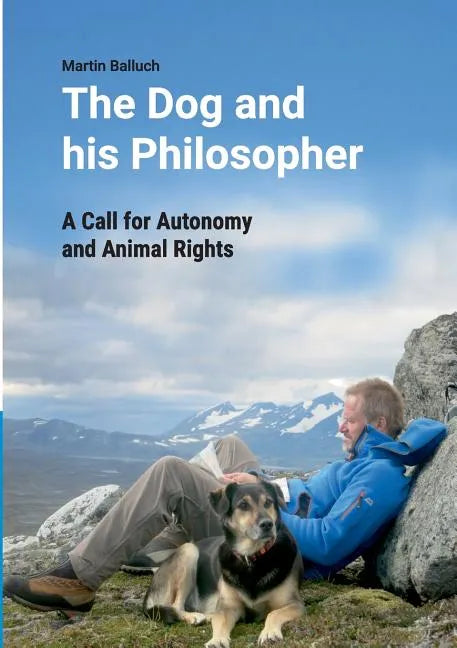 The Dog and his Philosopher: A Call for Autonomy and Animal Rights - Paperback