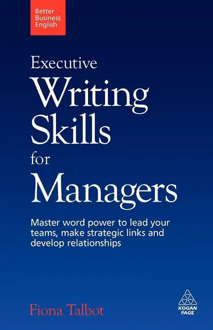 Executive Writing Skills for Managers: Master Word Power to Lead Your Teams, Make Strategic Links and Develop Relationships - Paperback