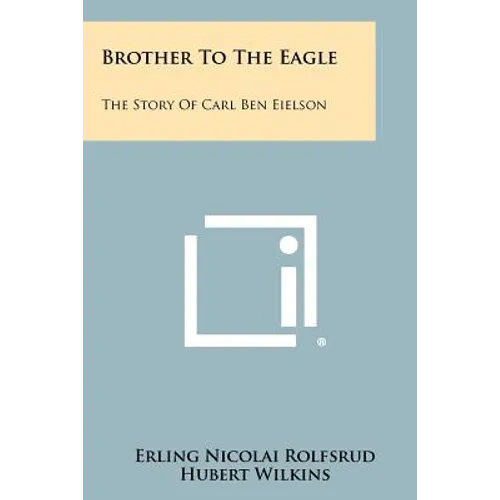 Brother to the Eagle: The Story of Carl Ben Eielson - Paperback