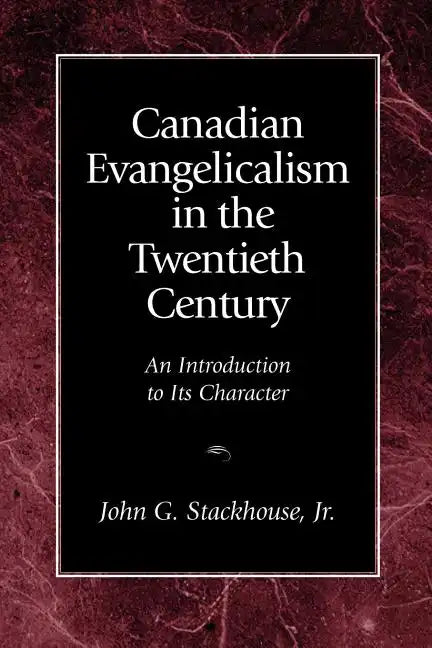 Canadian Evangelicalism in the Twentieth Century: An Introduction to Its Character - Paperback