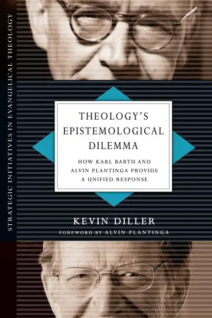 Theology's Epistemological Dilemma: How Karl Barth and Alvin Plantinga Provide a Unified Response - Paperback
