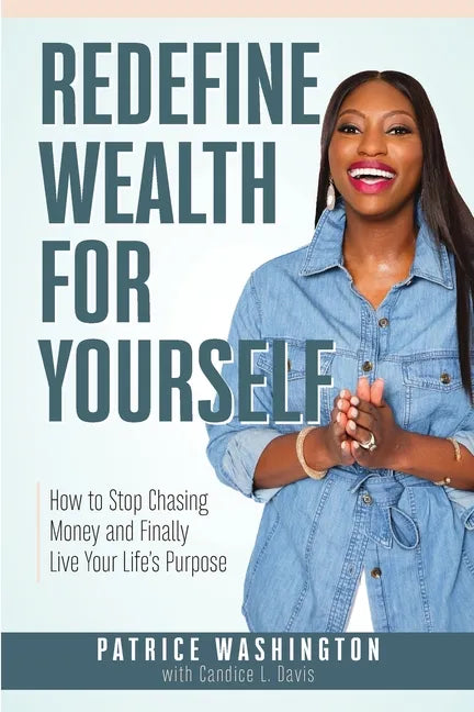 Redefine Wealth for Yourself: How to Stop Chasing Money and Finally Live Your Life's Purpose - Paperback