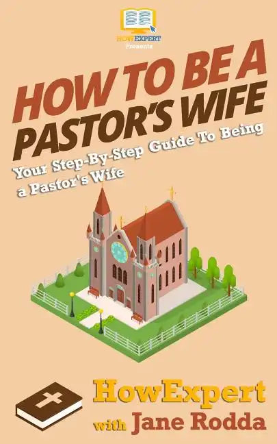 How To Be a Pastor's Wife: Your Step-By-Step Guide To Being a Pastor's Wife - Paperback