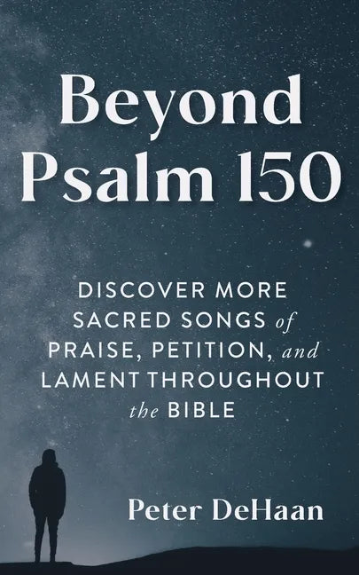 Beyond Psalm 150: Discover More Sacred Songs of Praise, Petition, and Lament throughout the Bible - Paperback