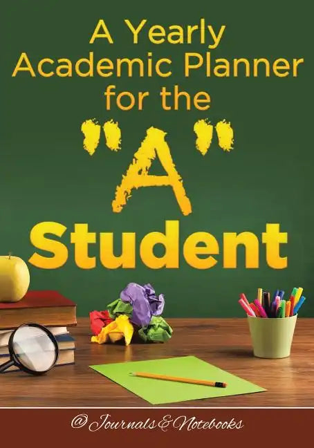 A Yearly Academic Planner for the "A" Student - Paperback