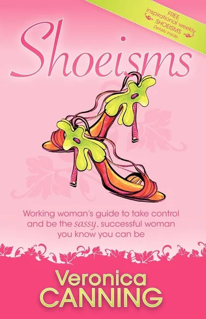 Shoeisms: Working Woman's Guide to Take Control and Be the Sassy, Successful Woman You Know You Can Be - Paperback