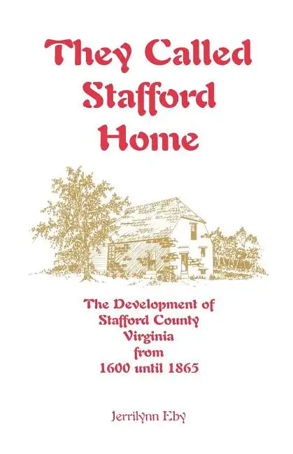 They Called Stafford Home: The Development of Stafford County, Virginia, from 1600 until 1865 - Paperback
