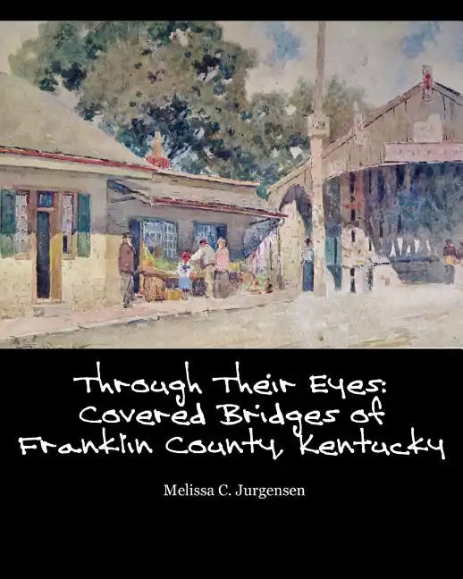 Through Their Eyes: Covered Bridges of Franklin County, Kentucky - Paperback