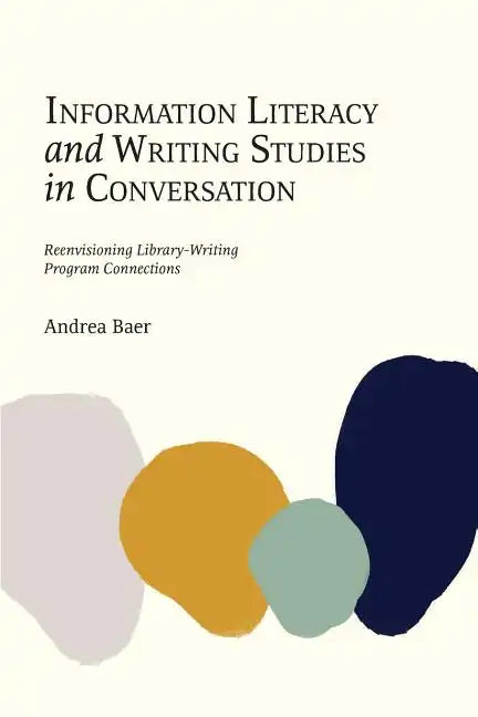 Information Literacy and Writing Studies in Conversation: Reenvisioning Library-Writing Program Connections - Paperback