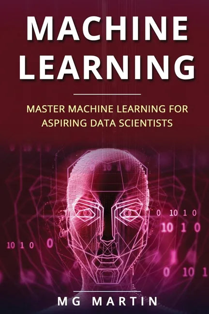 Machine Learning: Master Machine Learning For Aspiring Data Scientists - Paperback