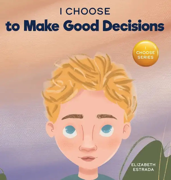 I Choose to Make Good Decisions: A Rhyming Picture Book About Making Good Decisions - Hardcover