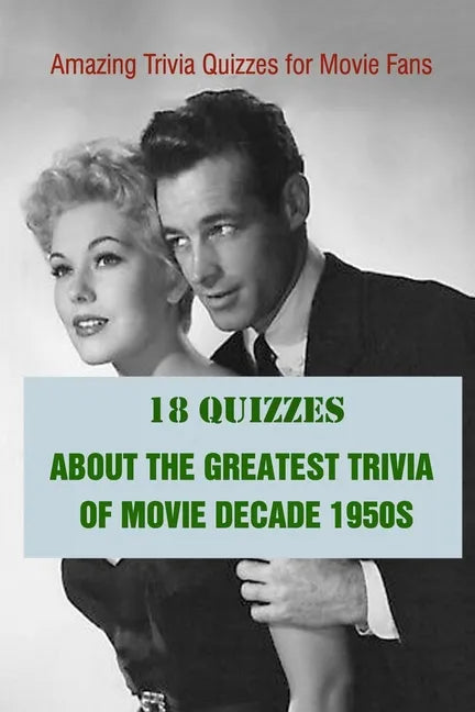 Amazing Trivia Quizzes for Movie Fans: 18 Quizzes about The Greatest Trivia of Movie Decade 1950s - Paperback