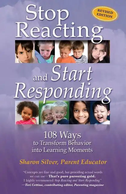 Stop Reacting and Start Responding: 108 Ways to Transform Behavior into Learning Moments - Paperback