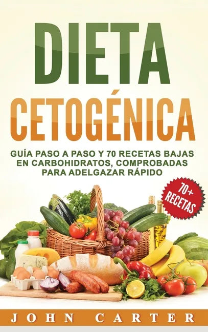 Dieta Cetogénica: Guía Paso a Paso y 70 Recetas Bajas en Carbohidratos, Comprobadas para Adelgazar Rápido (Libro en Español/Ketogenic Di - Hardcover