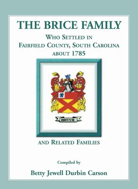 The Brice Family Who Settled In Fairfield County, South Carolina, About 1785 and Related Families - Paperback