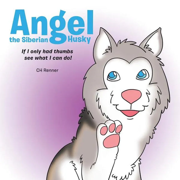 Angel the Siberian Husky: If I Only Had Thumbs See What Can I Do! - Paperback