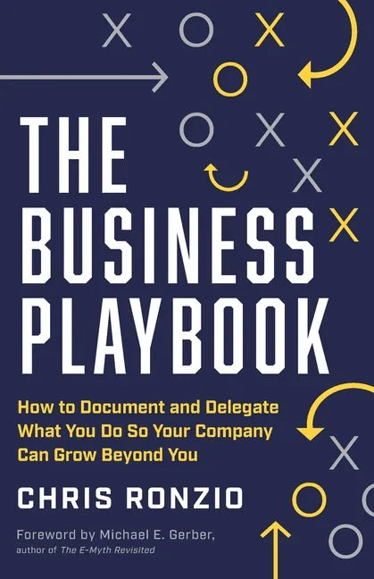 The Business Playbook: How to Document and Delegate What You Do So Your Company Can Grow Beyond You - Paperback