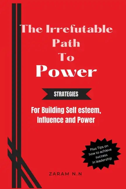 The Irrefutable Path to Power: Strategies for Building Self-esteem, Influence and Power - Paperback