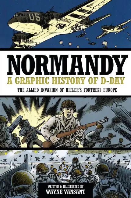 Normandy: A Graphic History of D-Day: The Allied Invasion of Hitler's Fortress Europe - Paperback